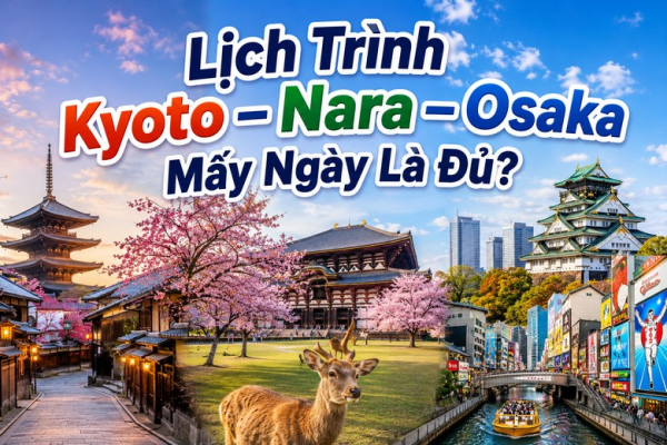 Lịch Trình Kyoto – Nara – Osaka Mấy Ngày Là Đủ? Phân Bổ Thời Gian Chi Tiết Cho Tour Từ Hà Nội